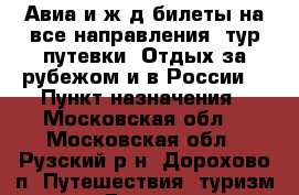 Авиа и ж/д билеты на все направления, тур путевки. Отдых за рубежом и в России! › Пункт назначения ­ Московская обл. - Московская обл., Рузский р-н, Дорохово п. Путешествия, туризм » Другое   